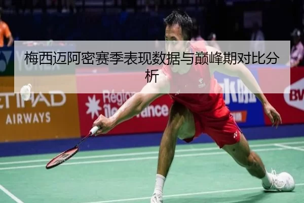 梅西迈阿密赛季表现数据与巅峰期对比分析